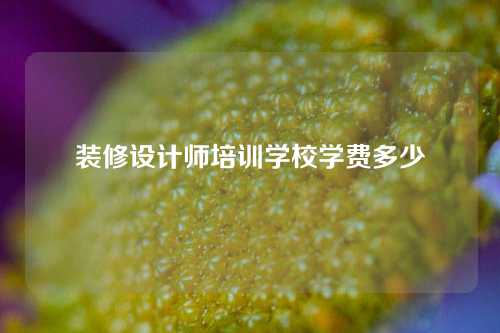 装修设计师培训学校学费多少