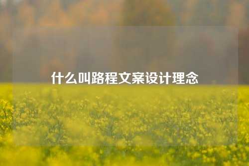 什么叫路程文案设计理念