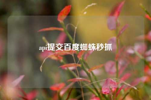 api提交百度蜘蛛秒抓