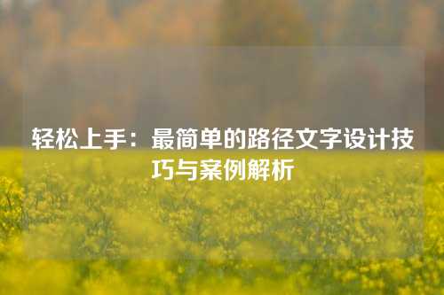 轻松上手：最简单的路径文字设计技巧与案例解析